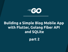 Building a Simple Blog Mobile App with Flutter, Golang Fiber API and SQLite – part 2
